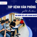TOP BỆNH VĂN PHÒNG PHỔ BIẾN KHI KHÁM SỨC KHỎE DOANH NGHIỆP